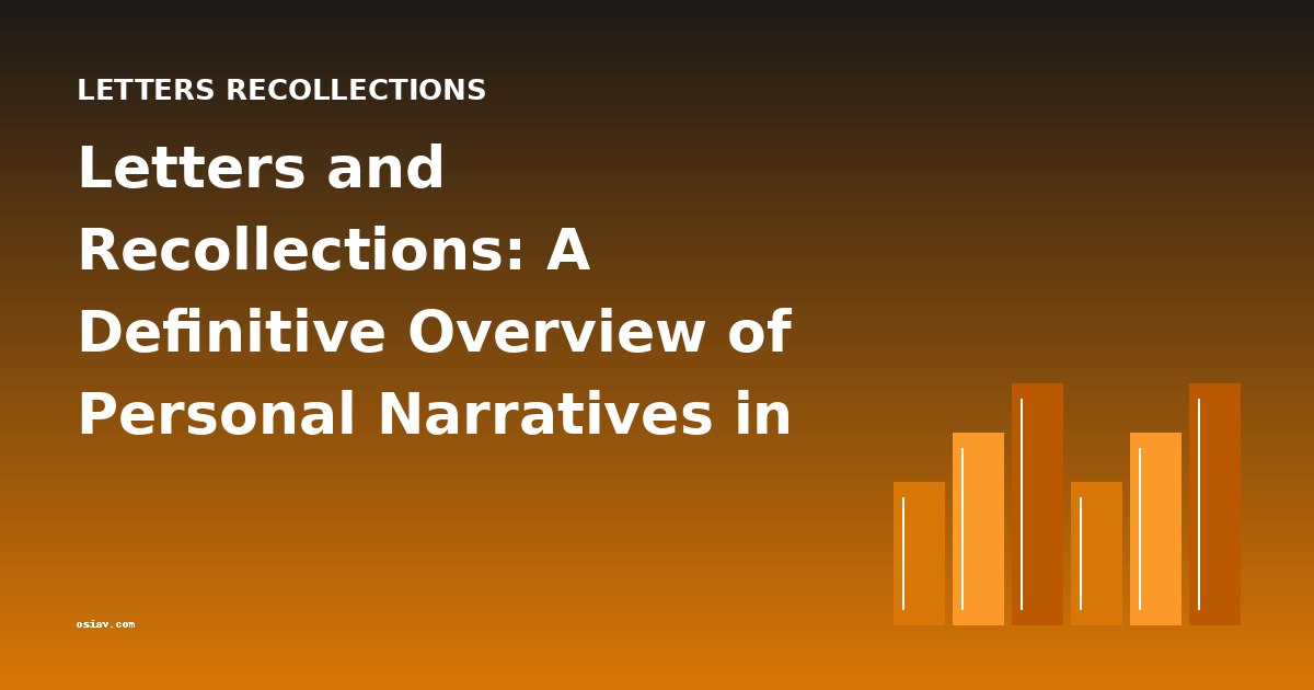 Letters and Recollections: A Definitive Overview of Personal Narratives in History