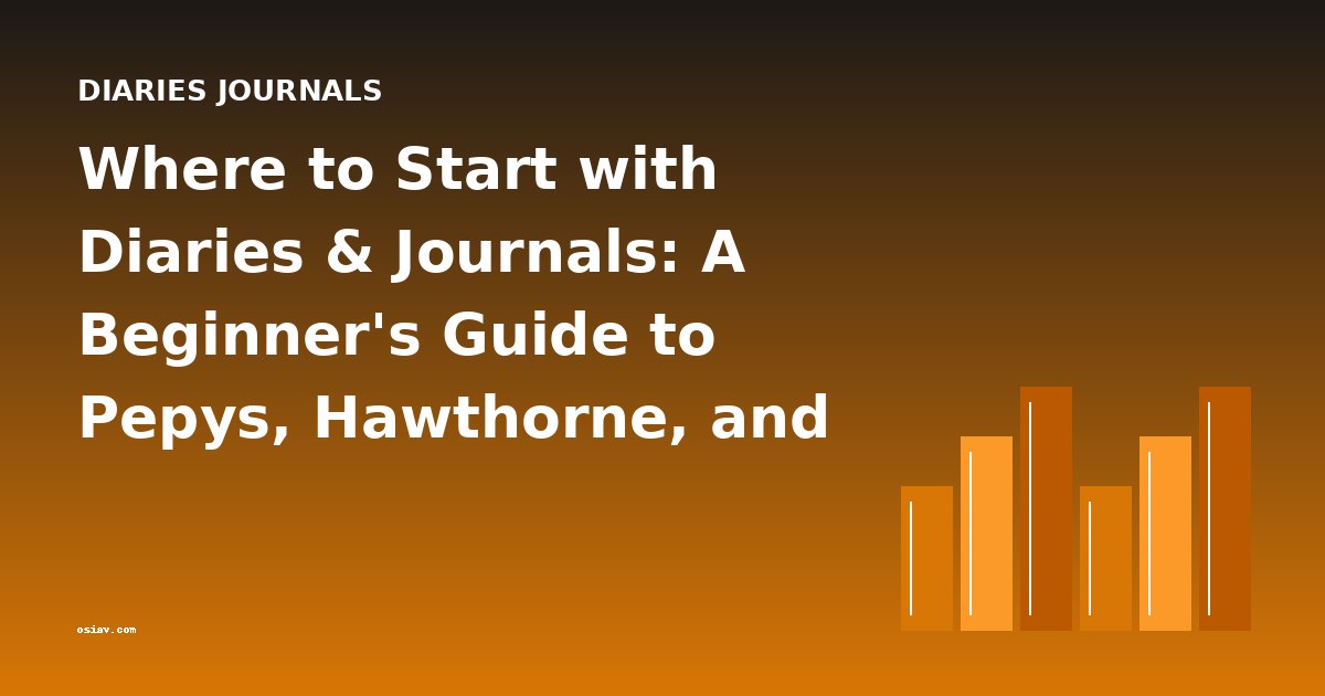 Where to Start with Diaries & Journals: A Beginner's Guide to Pepys, Hawthorne, and More