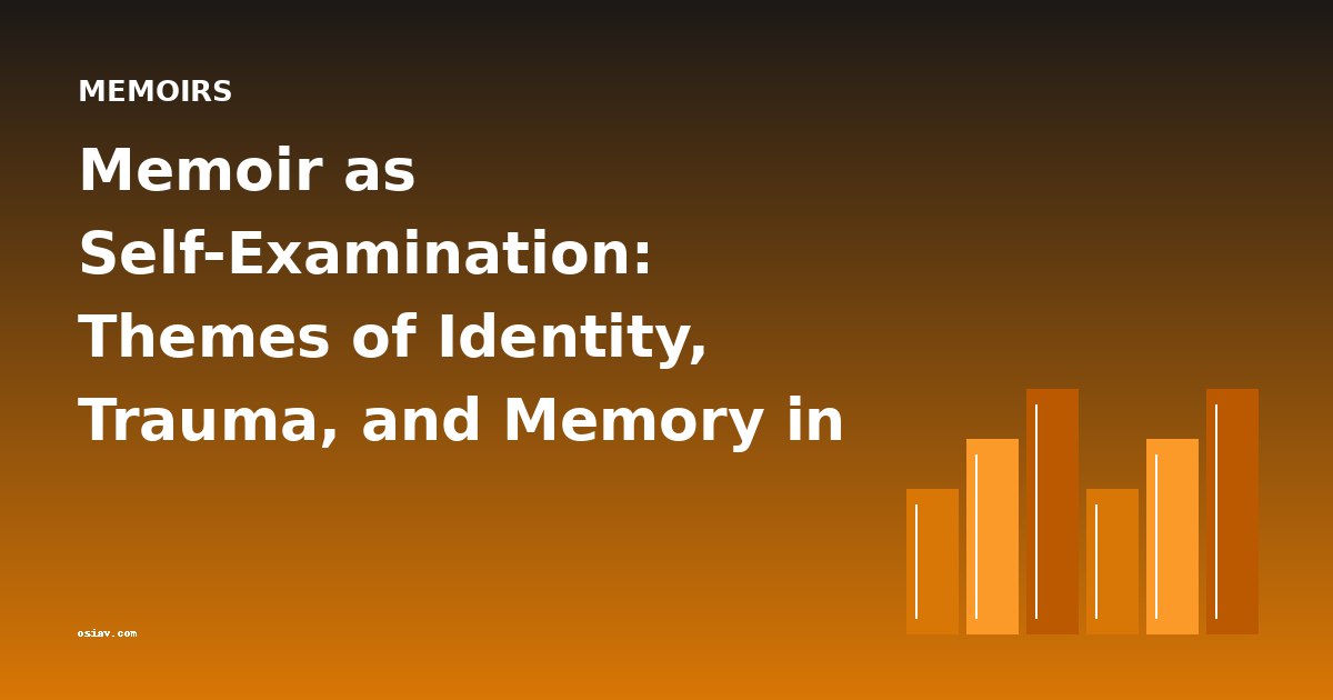 Memoir as Self-Examination: Themes of Identity, Trauma, and Memory in Classic Life Writing