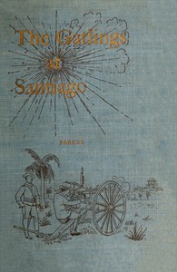 Cover of History of the Gatling Gun Detachment, Fifth Army Corps, at Santiago With a Few Unvarnished Truths Concerning that Expedition — Reading Notes