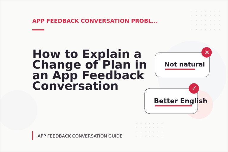 How to Explain a Change of Plan in an App Feedback Conversation How to Explain a Change of Plan in an App Feedback Conversation